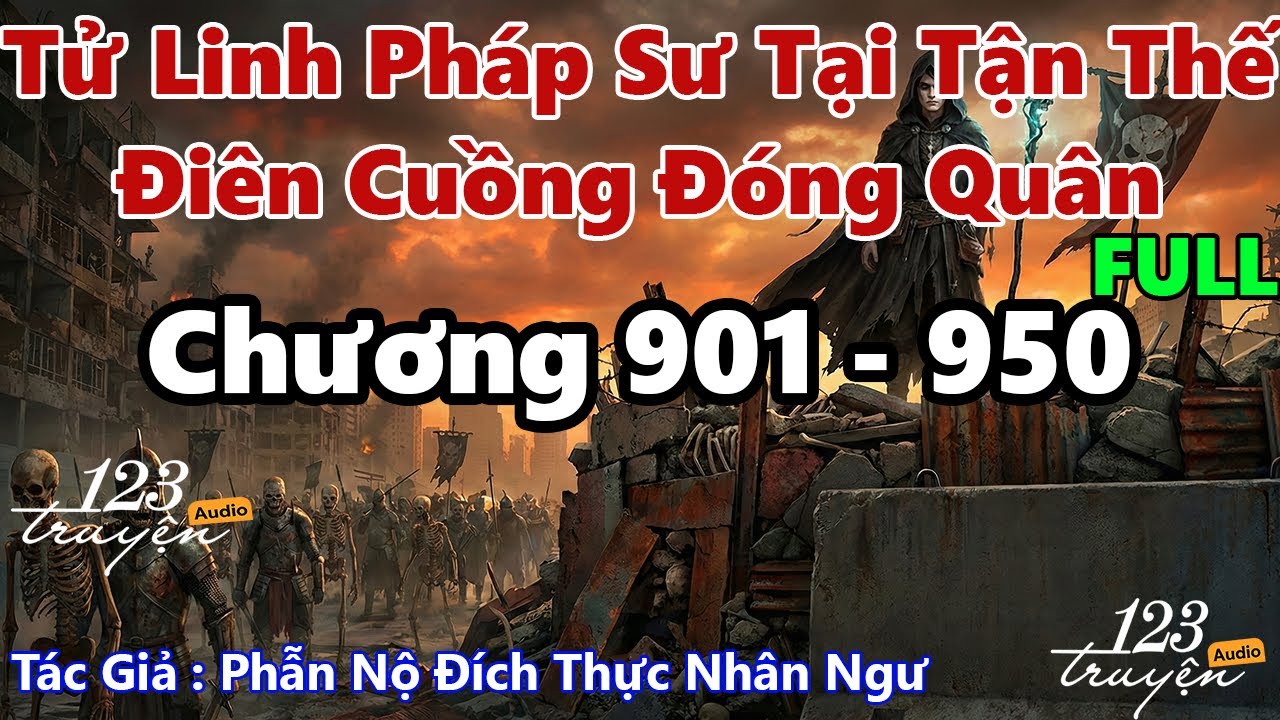 [Chương 901 - 950] Tử Linh Pháp Sư Tại Tận Thế Điên Cuồng Đóng Quân - Audio FULL
