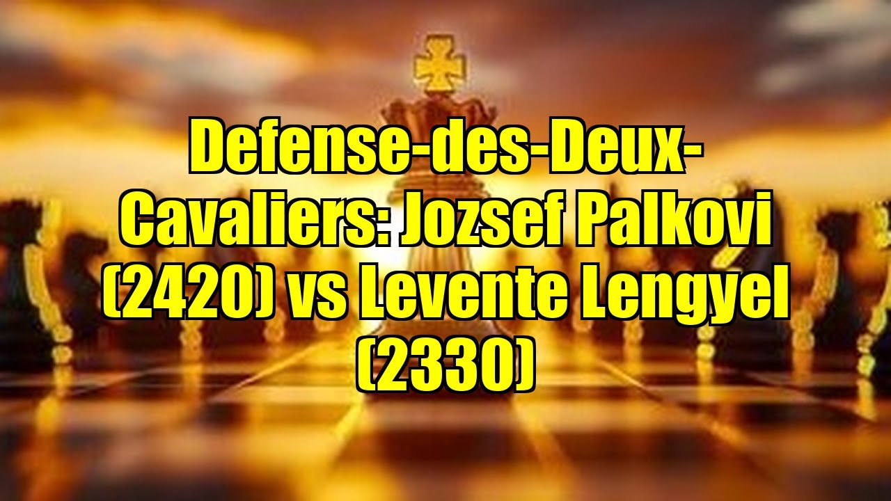 Defense-des-Deux-Cavaliers: Jozsef Palkovi (2420) vs Levente Lengyel (2330)