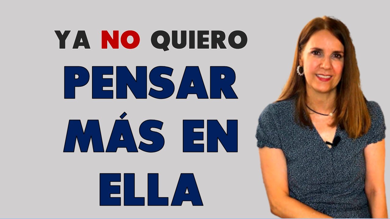 CÓMO puedo DEJAR de PENSAR en ELLA. NO quiero pensar MÁS en ELLA
