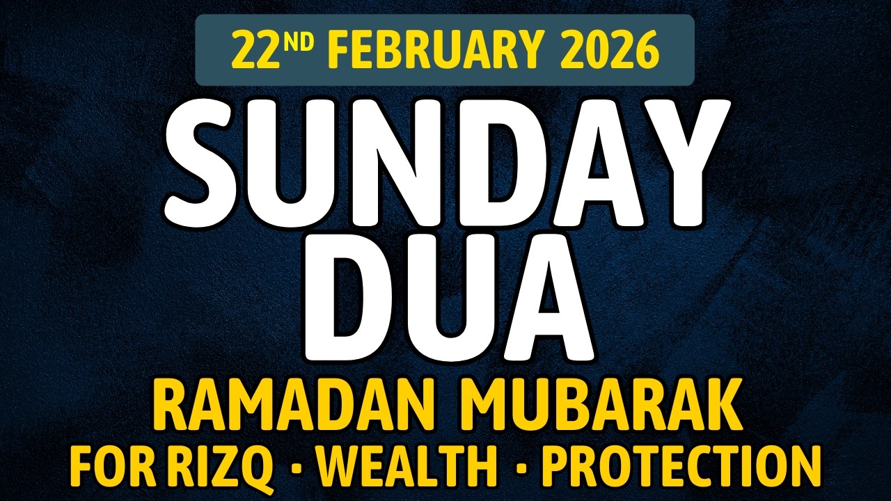 Sunday Dua in Ramadan, 22nd February 2026 – For Rizq, Wealth and Protection