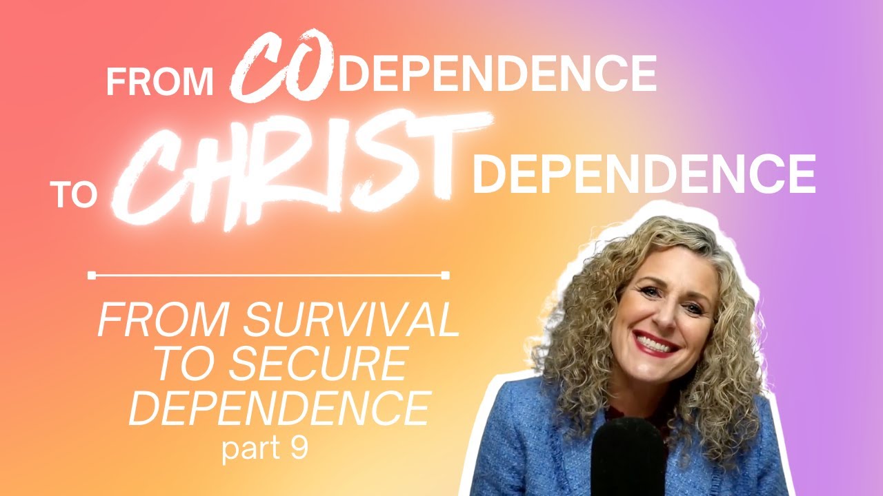 From Codependence to Christ-Dependence | Part 9: From Survival to Secure Dependence Ep.55