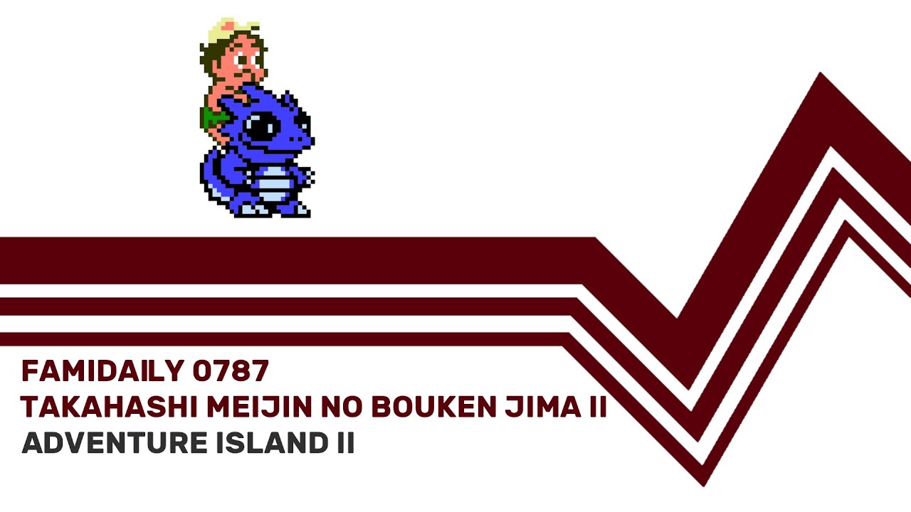 Famidaily - Episode 0787 - Takahashi Meijin no Bouken Jima II/Adventure Island II (高橋名人の冒険島II)