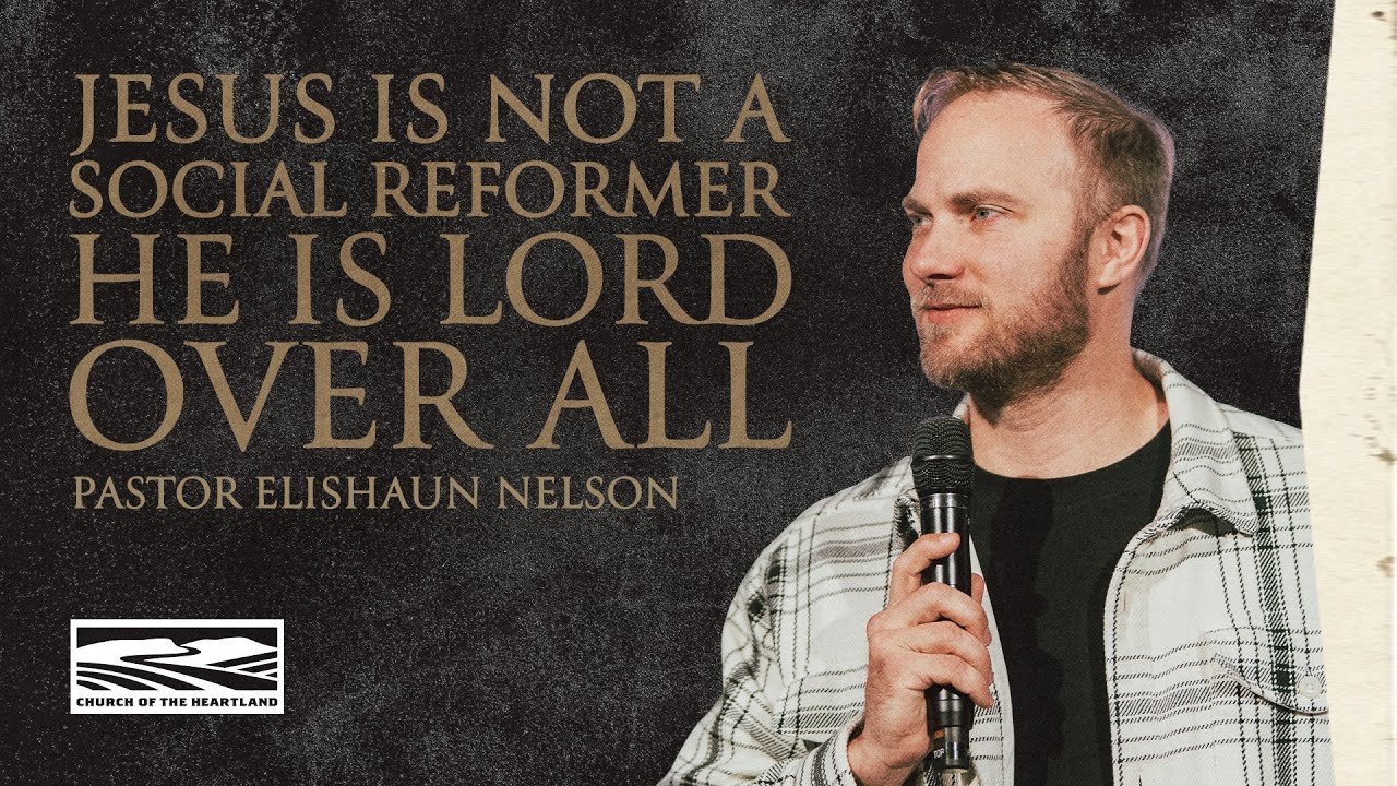 Jesus is Not a Social Reformer, He is Lord Over All | Pastor Eli Nelson | Church of the Heartland