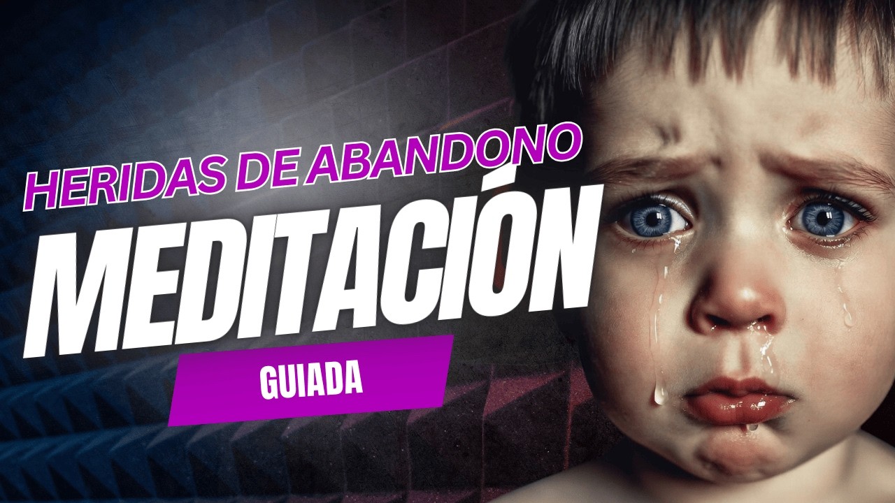 Meditación Herida de Abandono/Sana tu niño/niña interior