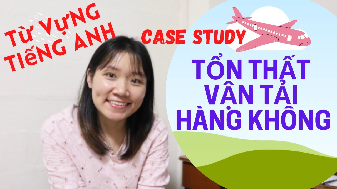 TỔN THẤT TRONG VẬN TẢI HÀNG KHÔNG, CASE STUDY, LỌC TỪ VỰNG TIẾNG ANH CHUYÊN NGÀNH | LOGISTICS