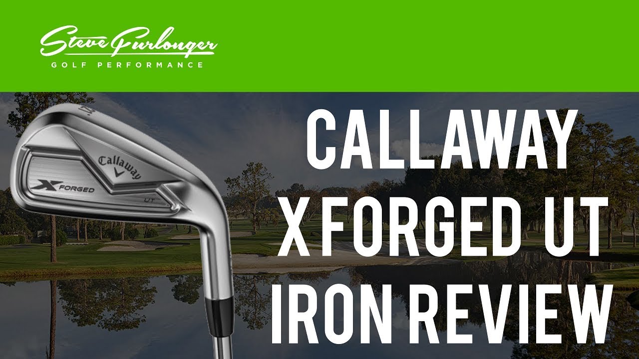 CALLAWAY 2018 X FORGED UT IRON REVIEW AND COMPARED TO X FORGED IRONS