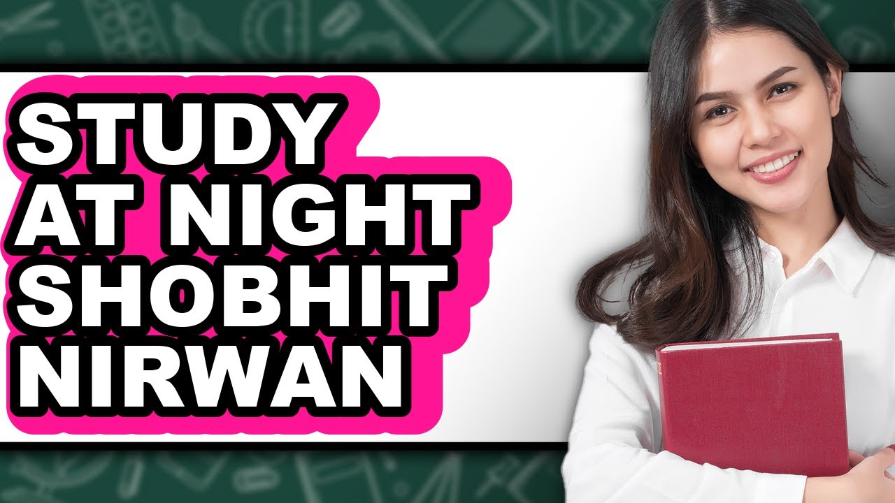 How To Study At Night Shobhit Nirwan (UPDATED)