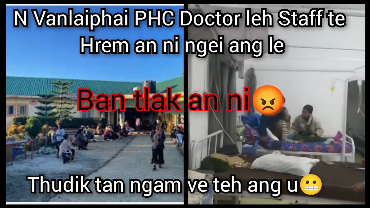 Hrem tur a chiang ta😬 N Vanlaiphai PHC Doctor leh Staff te lak ah Sawrkar a che vat dawn😊