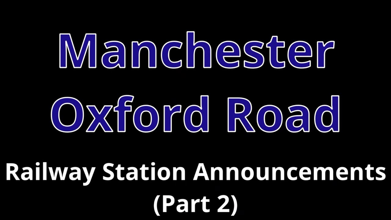 Manchester Oxford Road Railway Station Announcements (Part 2)