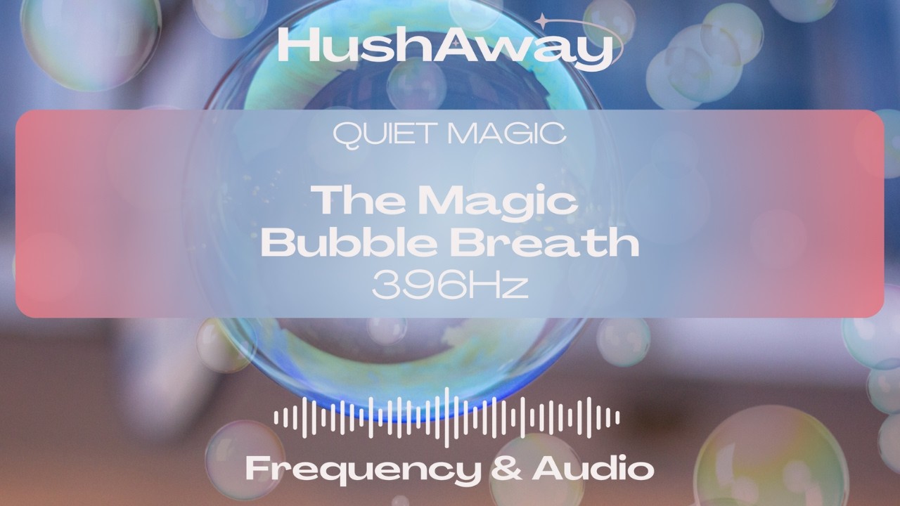 HushAway® The Magic Bubble Breath 396Hz Meditations