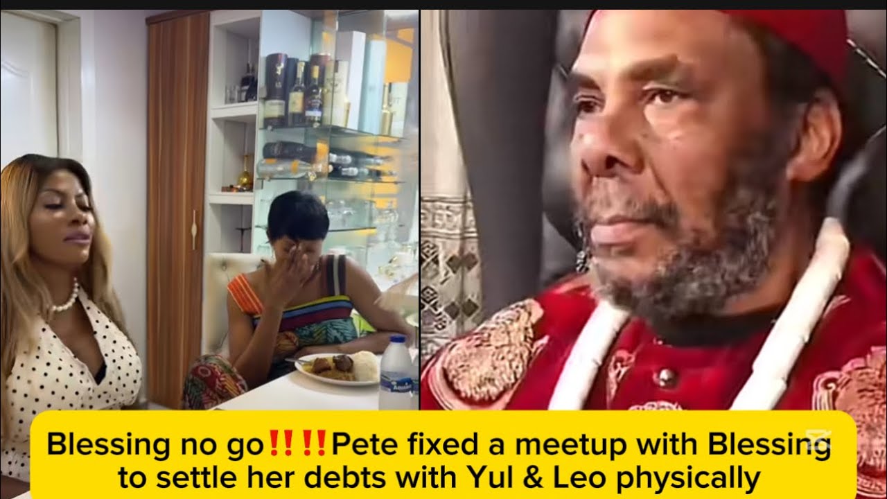 Blessing no go‼️‼️Pete fixed a meetup with Blessing to settle her debts with Yul & Leo physically 