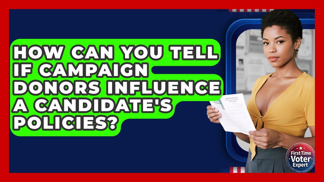 How Can You Tell If Campaign Donors Influence A Candidate's Policies? - First Time Voter Expert