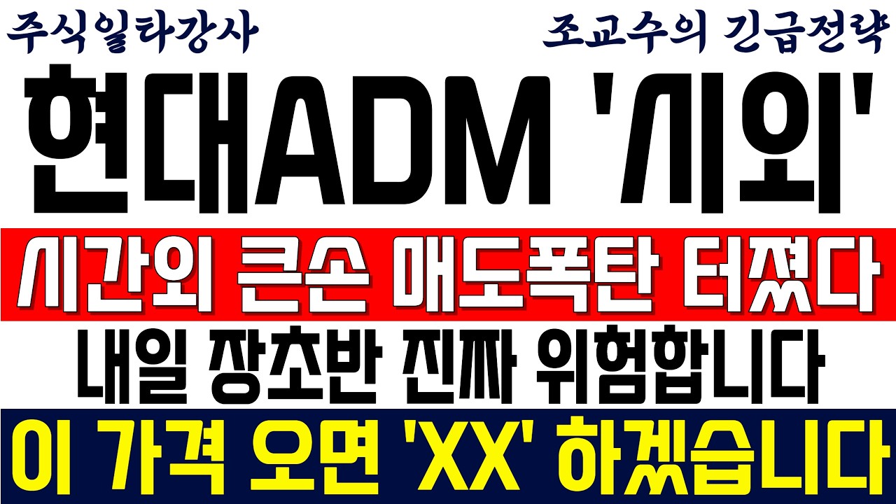 [현대ADM 주가전망 조교수] 시간외 큰손 매도폭탄 터졌다! 내일 장초반 진짜 위험합니다! 이 가격 오면 'XX' 하겠습니다!