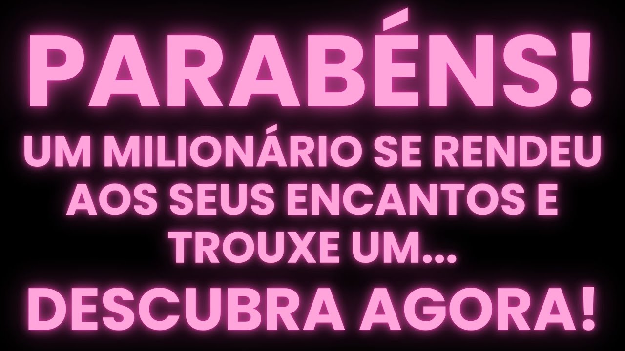 PARABÉNS! UM MILIONÁRIO SE RENDEU AOS SEUS ENCANTOS E TROUXE UM...