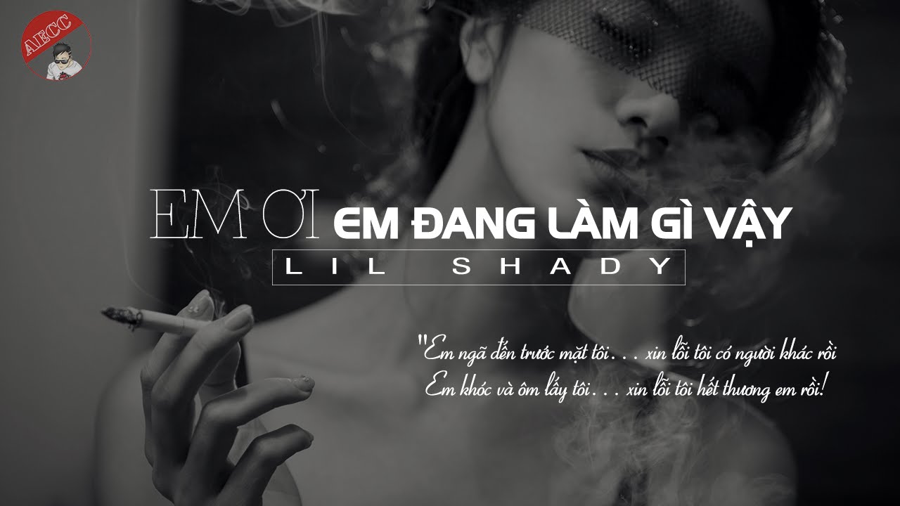 [ 1 TIẾNG ] Em Ơi Em Đang L&agrave;m G&igrave; Vậy - Lil Shady
