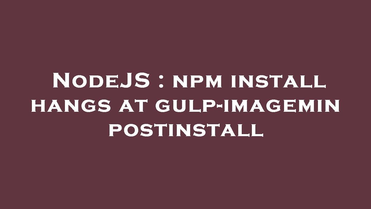 NodeJS : npm install hangs at gulp-imagemin postinstall