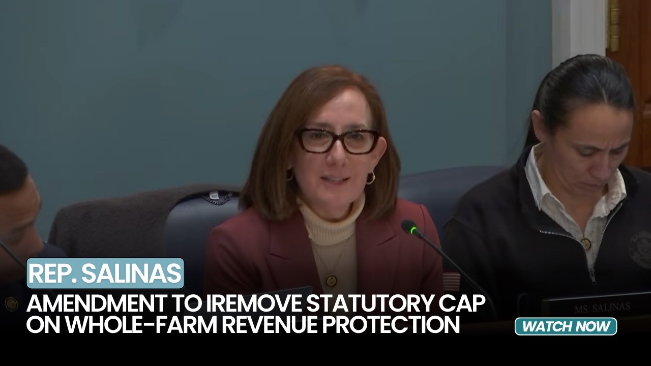 Rep. Salinas Offers Farm Bill Amendment to Remove Statutory Cap on Whole-Farm Revenue Protection