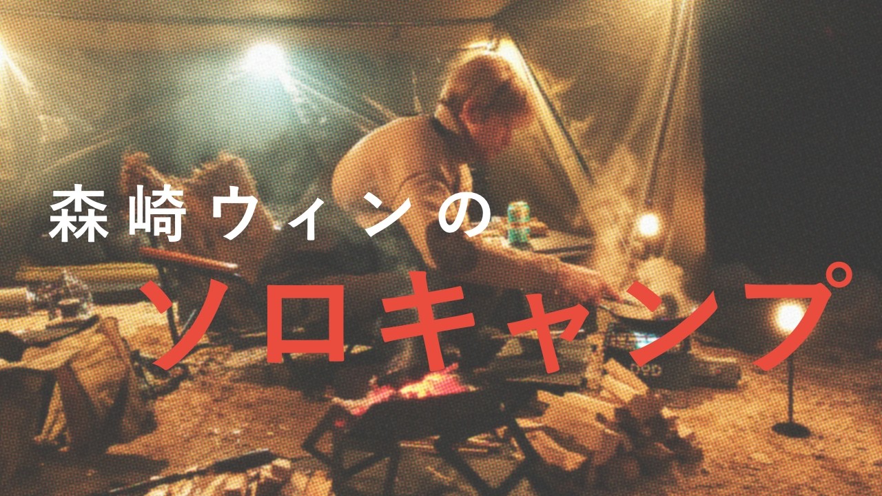 【CAMPLIFE】森崎ウィンのソロキャンプASMR