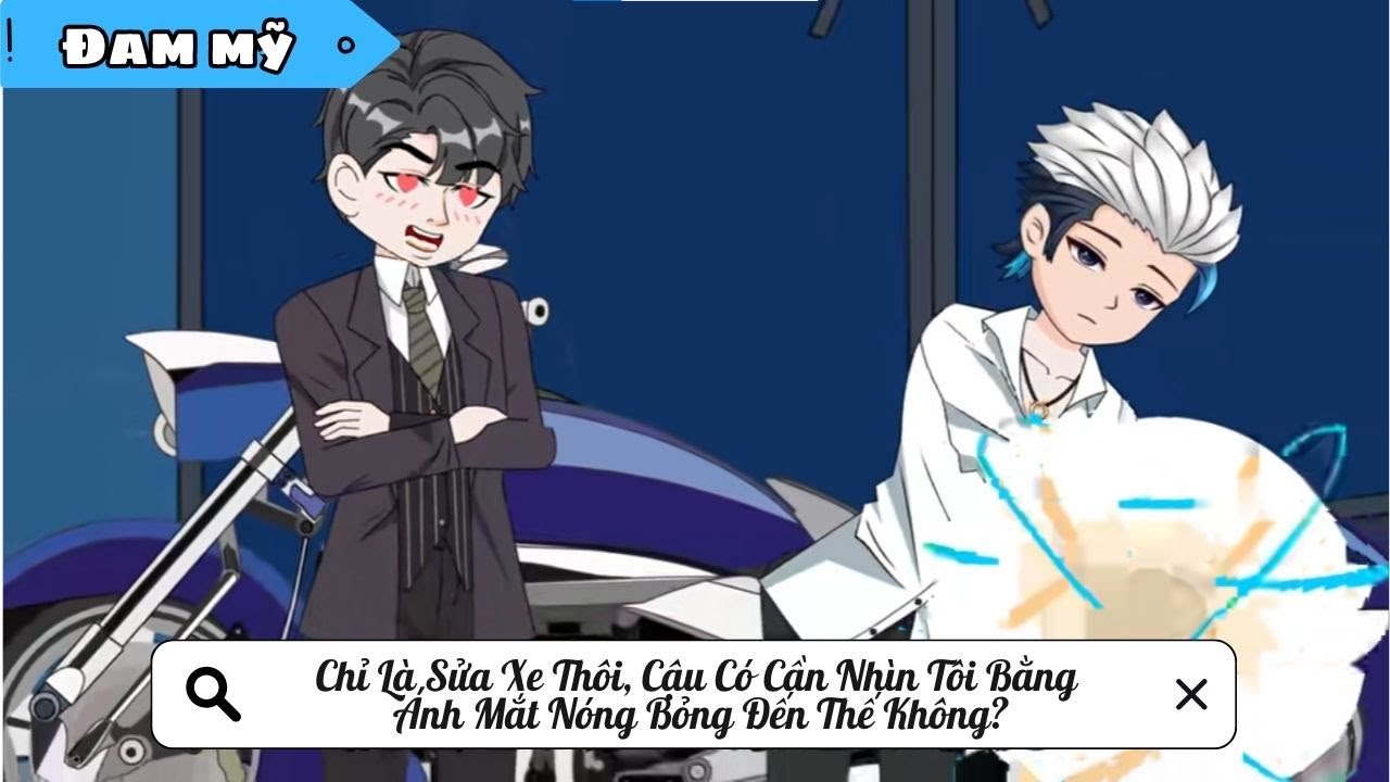[BL] Chỉ Là Sửa Xe Thôi, Cậu Có Cần Nhìn Tôi Bằng Ánh Mắt Nóng Bỏng Đến Thế Không? ||Truyện đam mỹ