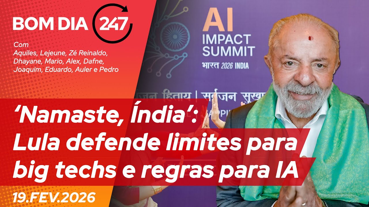 Bom dia 247: - ‘Namaste, Índia’: Lula defende limites para big techs e regras para IA 19.2.26