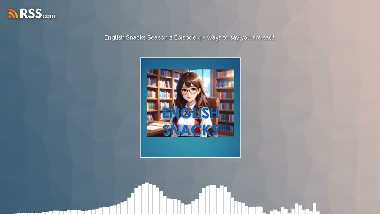 English Snacks Season 2 Episode 4 - Ways to say you are sad!