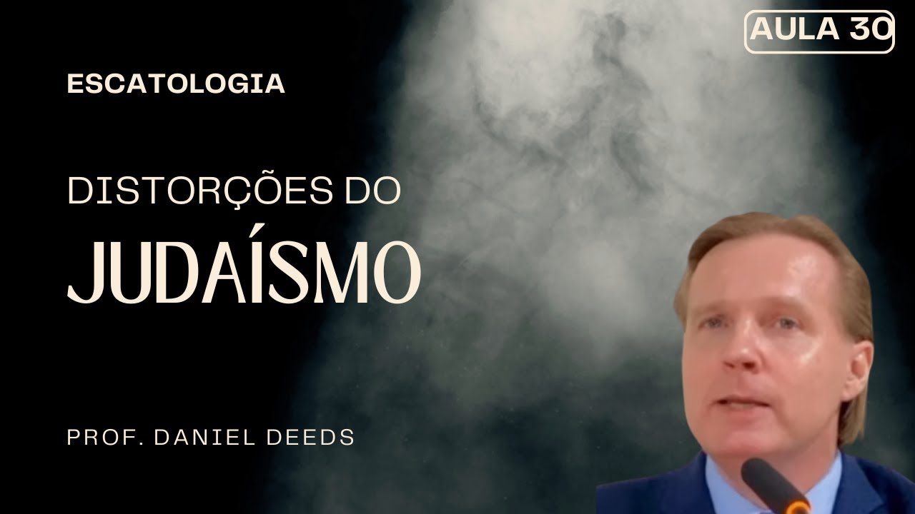 Escatologia Aula 30 - Distorções do Judaísmo - Daniel Deeds