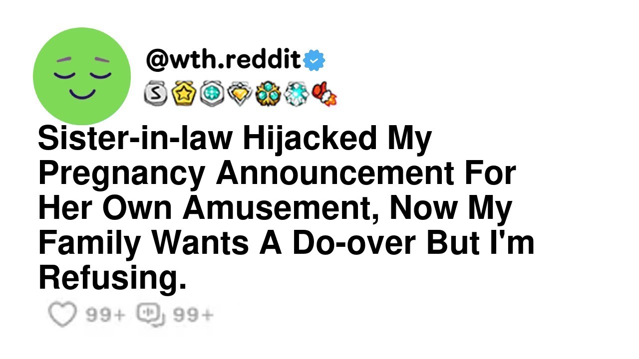 Sister-in-law Hijacked My Pregnancy Announcement For Her Own Amusement, Now My Family Wants A Do-...