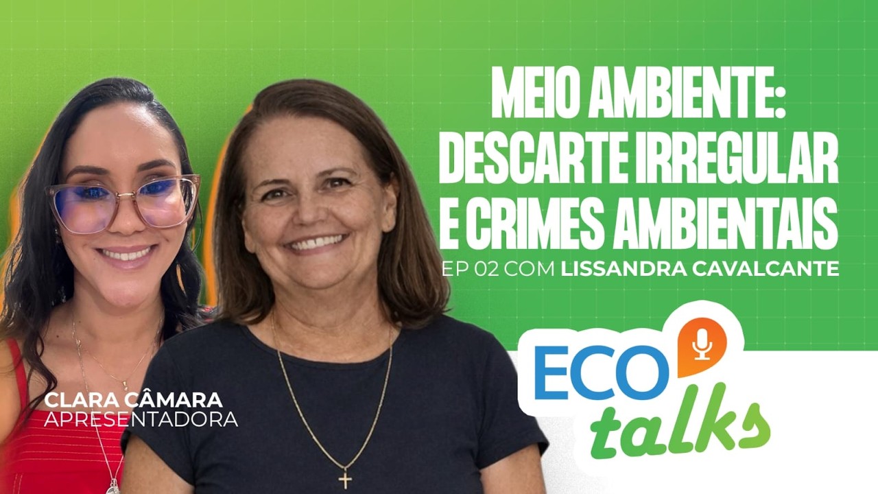EcoTalks #02 Meio Ambiente: Descarte Irregular e Crimes Ambientais, com Lissandra Cavalcante