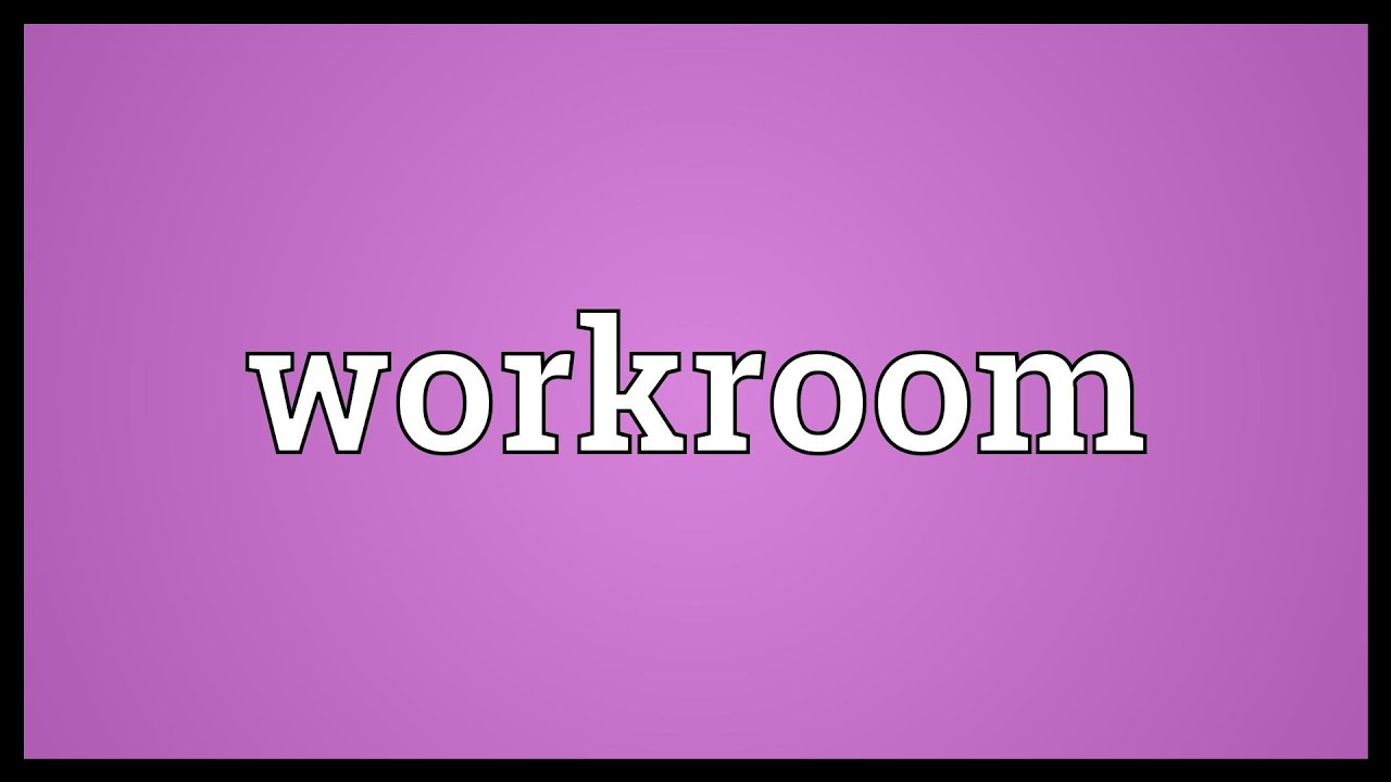Workroom Meaning