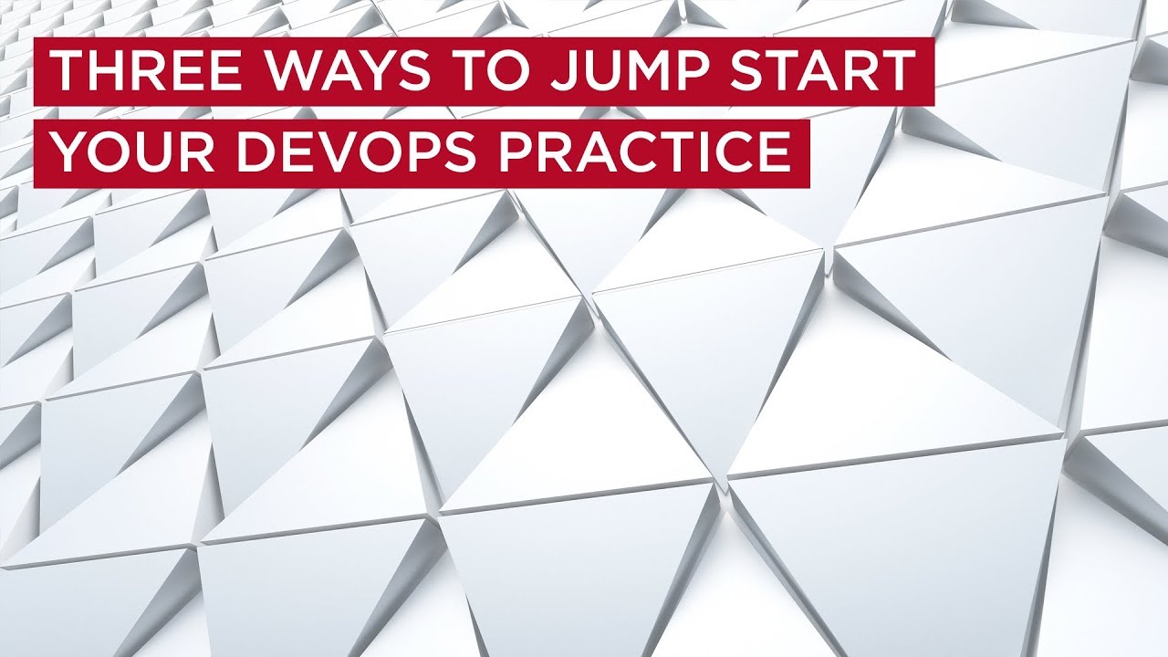 Three Ways to Jump Start Your DevOps Practice