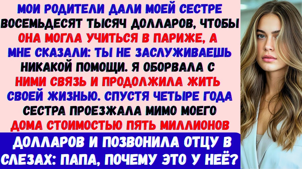 Мои родители дали моей сестре 80 тысяч долларов на учёбу в Париже, а мне сказали: Ты не заслуживаешь