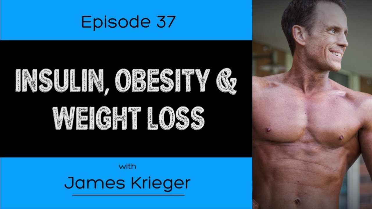Ep. 37- Insulin, Obesity & Weight Loss (Ft. James Krieger)