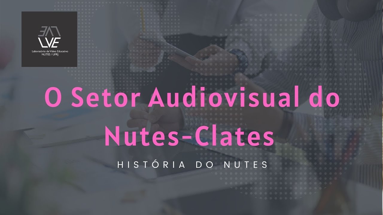 O Setor Audiovisual do Nutes-Clates | Hist&oacute;ria do Instituto NUTES