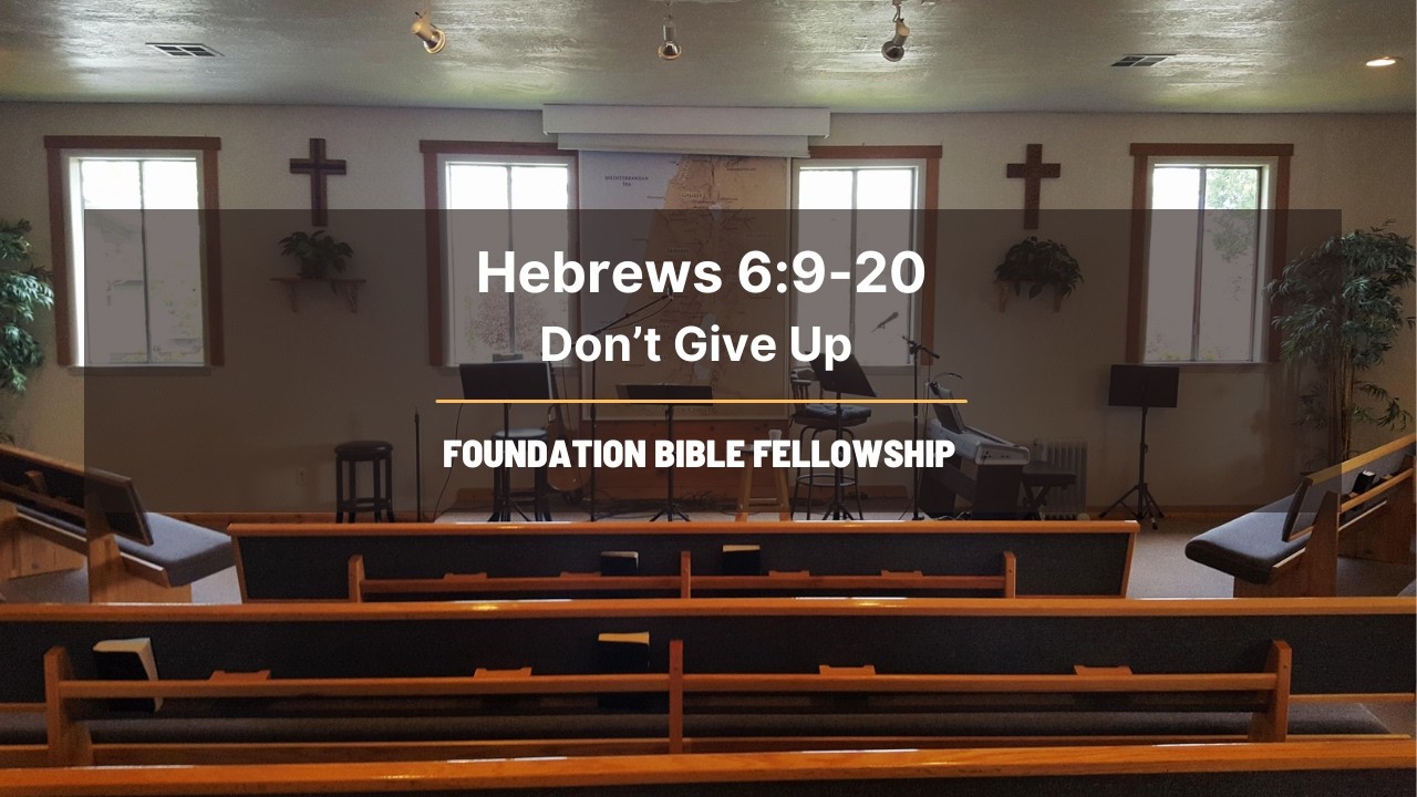 Hebrews 6:9-20 | Don't Give Up | Foundation Bible Fellowship