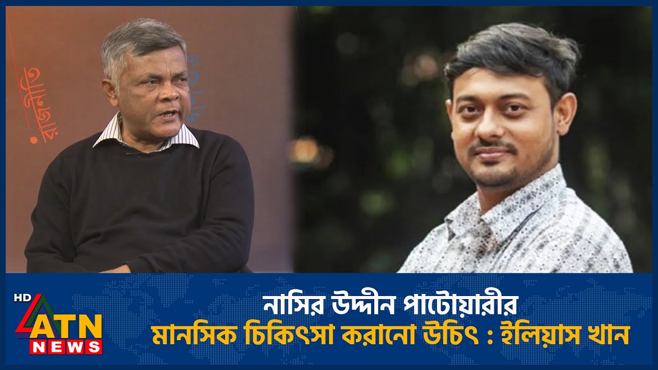 নাসির উদ্দীন পাটোয়ারীর মানসিক চিকিৎসা করানো উচিৎ : ইলিয়াস খান | Nasir Uddin Patwari | Ilyas Khan