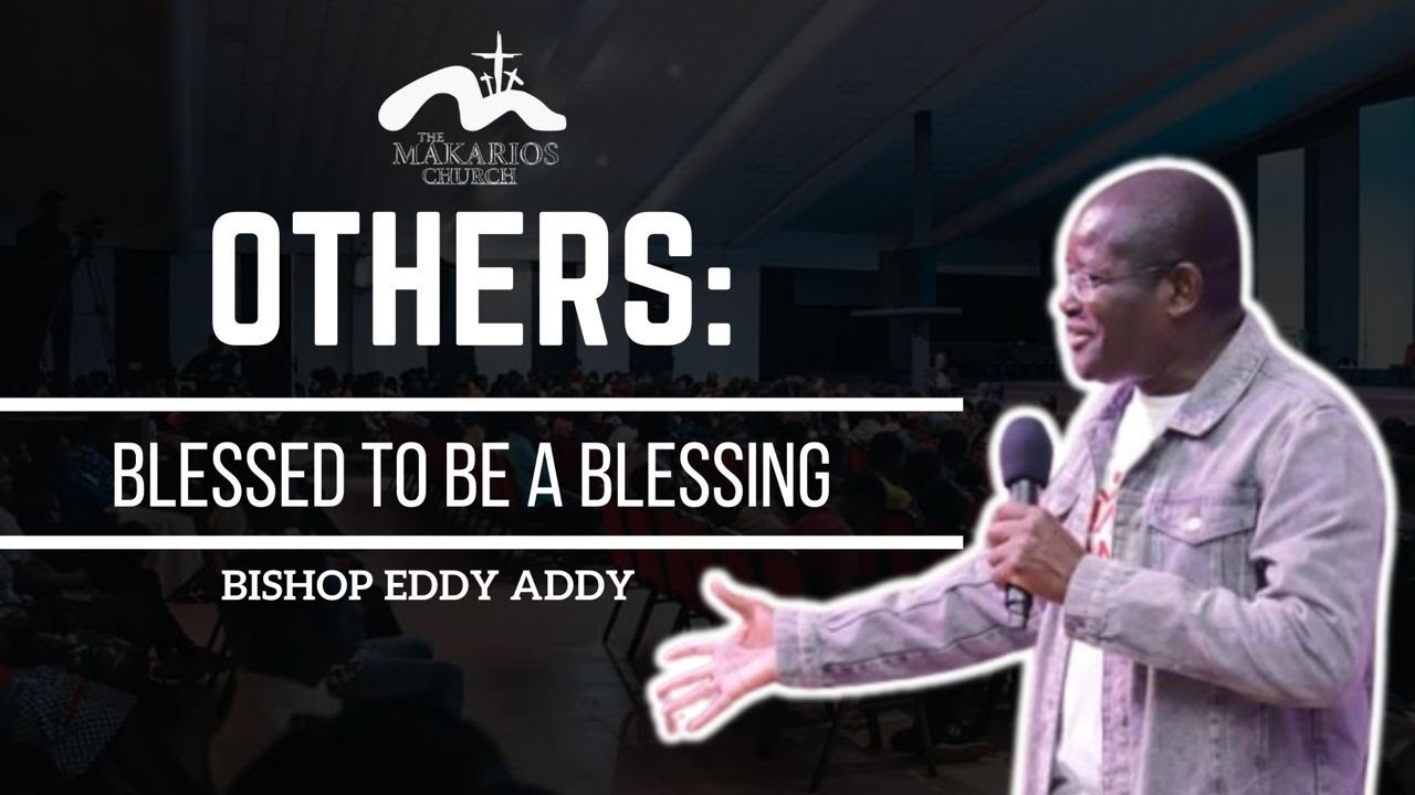 OTHERS: Blessed To Be A Blessing | Bishop Eddy Addy