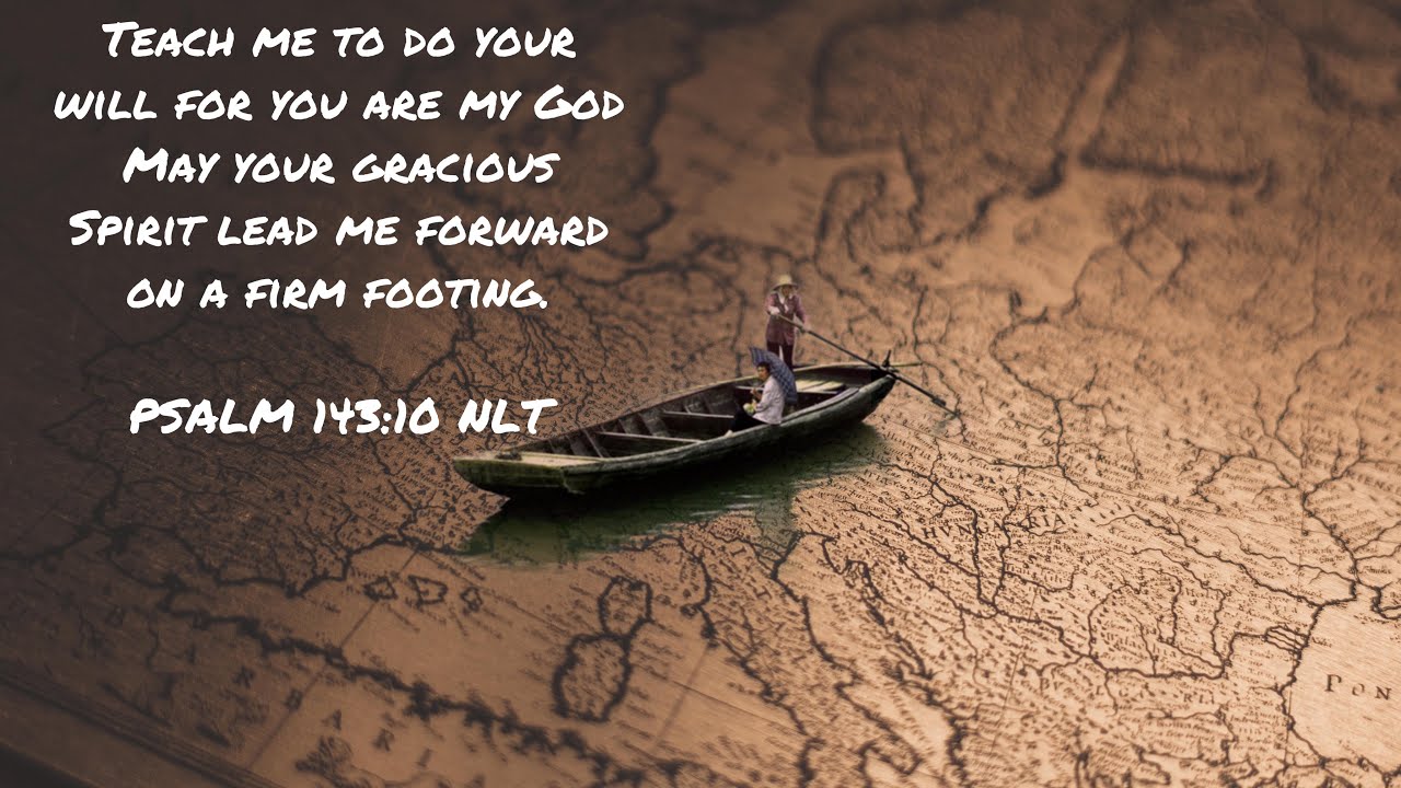 PSALM 143:10 NLT | TEACH ME TO DO YOUR WILL FOR YOU ARE MY GOD