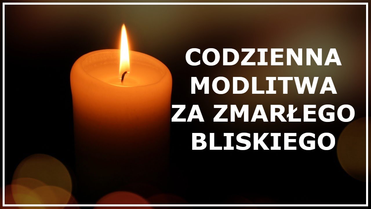 CODZIENNA MODLITWA ZA ZMARŁEGO BLISKIEGO | Modlitwa na każdy dzień za zmarłego