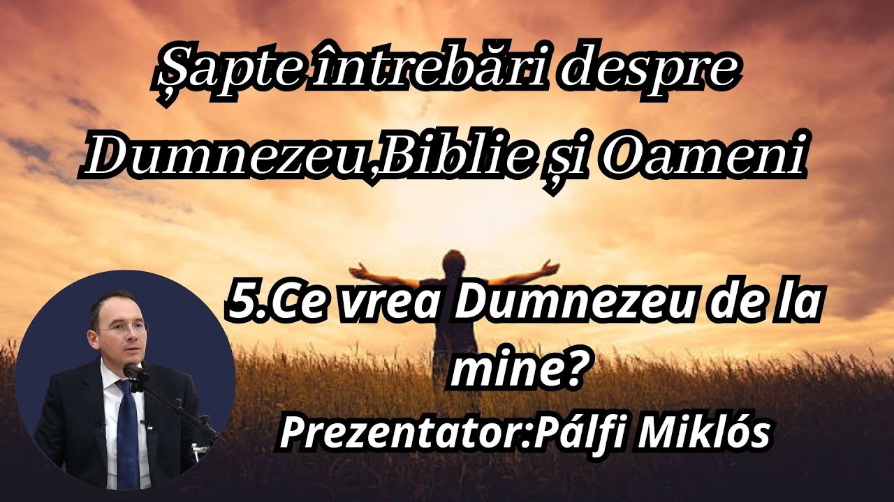 5.Ce vrea Dumnezeu de la mine?(Pálfi Miklós)
