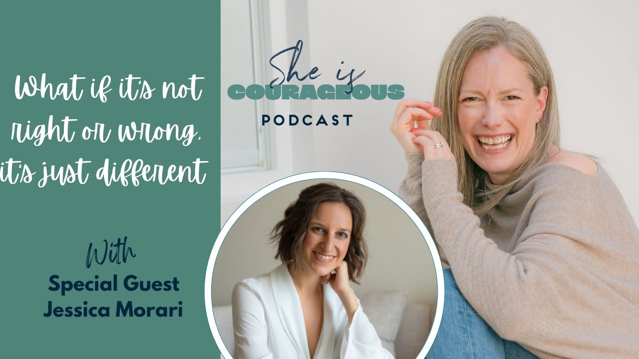 What if it's not right or wrong, it's just different with Jessica Morari | She Is Courageous Podcast
