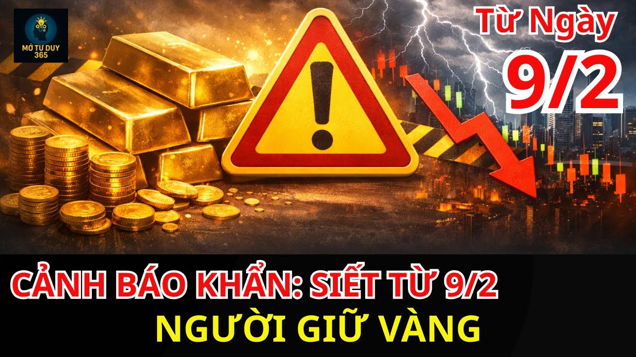 Cảnh báo khẩn: Siết quản lý từ ngày 9/2, người giữ VÀNG cần xem ngay! Mở Tư Duy 365