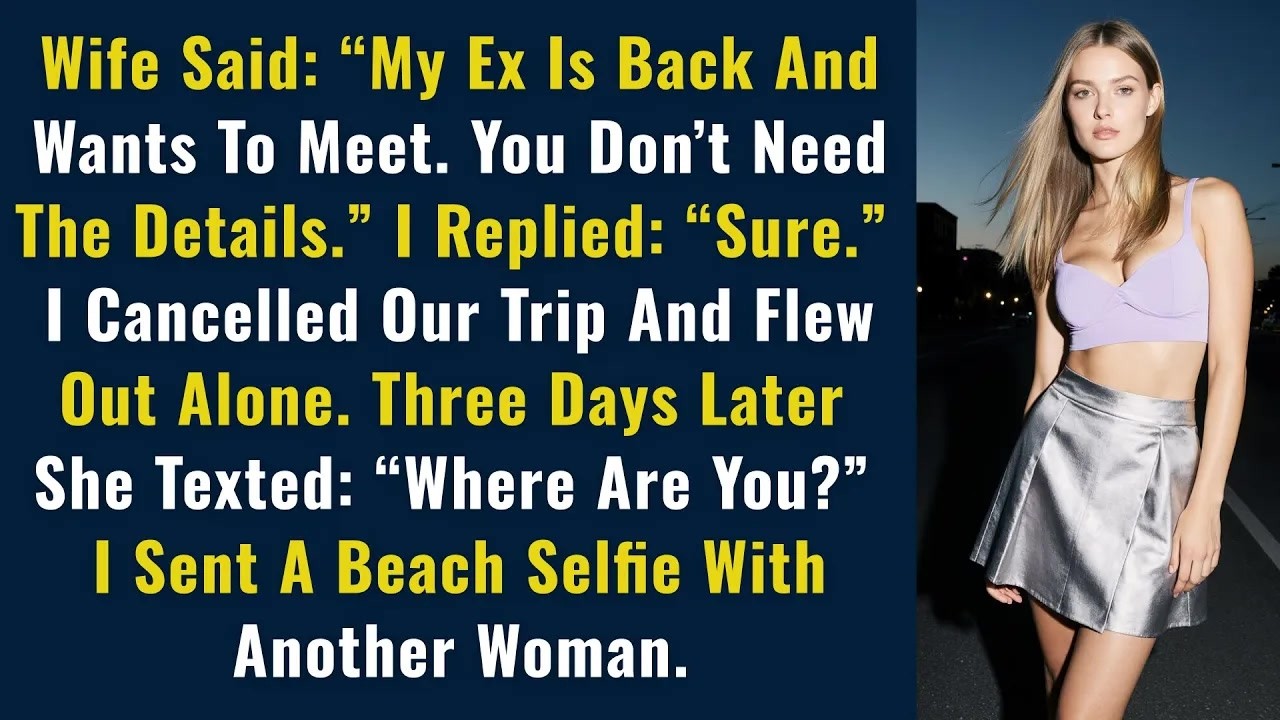 Wife Said： “My Ex Is Back And Wants To Meet. You Don’t Need The Details.” I Replied： “Sure…