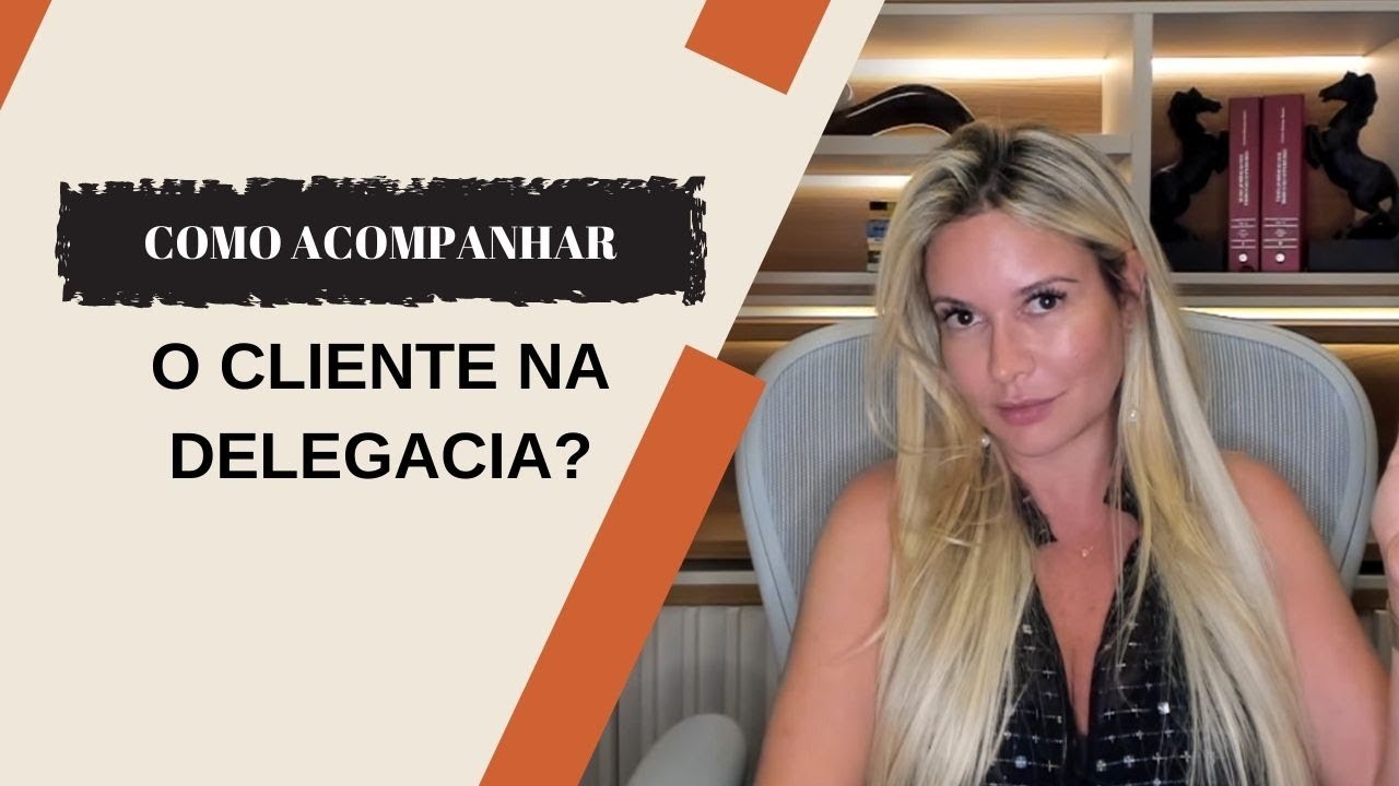 Como acompanhar o cliente na delegacia?