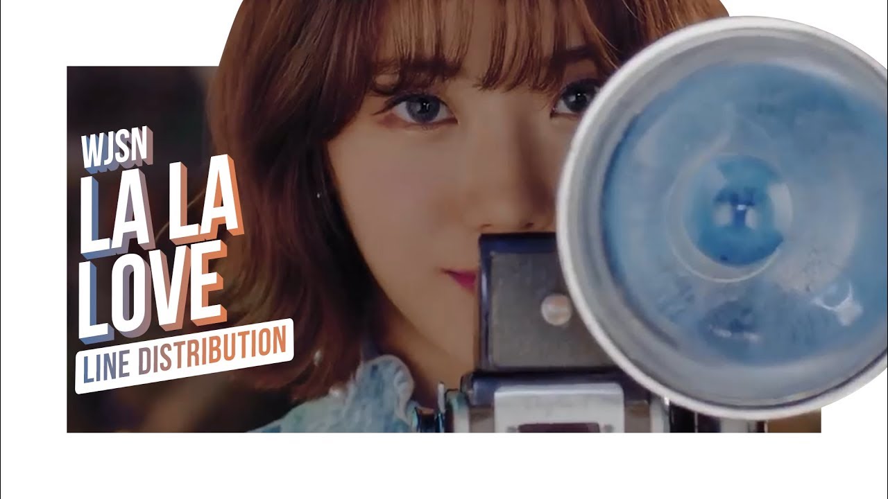 • WJSN • Cosmic Girl • La La Love • Line Distribution • 우주소녀 • 라라러브 •