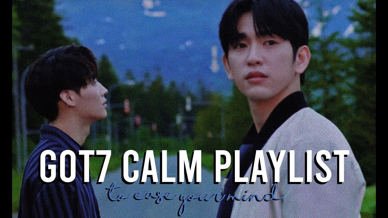 got7 calm/chill playlist to ease your mind ★彡