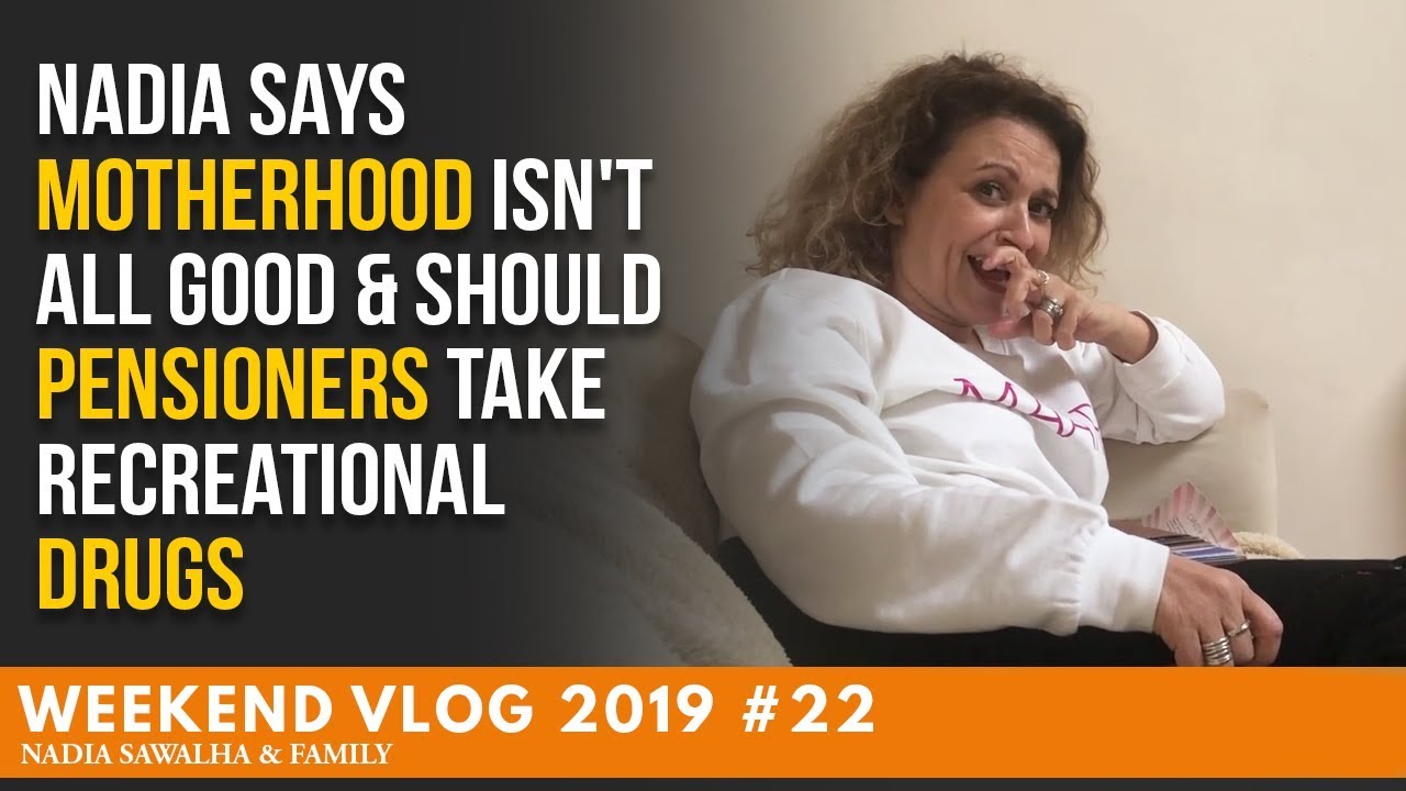 Weekend Vlog 22 - Nadia Says MOTHERHOOD Isn't All GOOD & Should PENSIONERS Take Recreational DRUGS