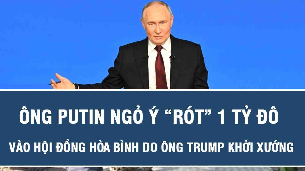 Động thái sốc: Ông Putin ngỏ ý “rót” 1 tỷ đô vào Hội đồng Hòa bình do ông Trump khởi xướng