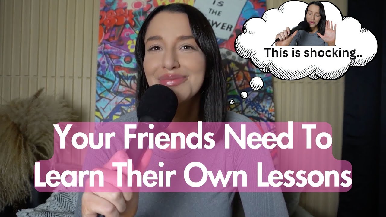 Your Friends Need To Learn Their Own Lessons
