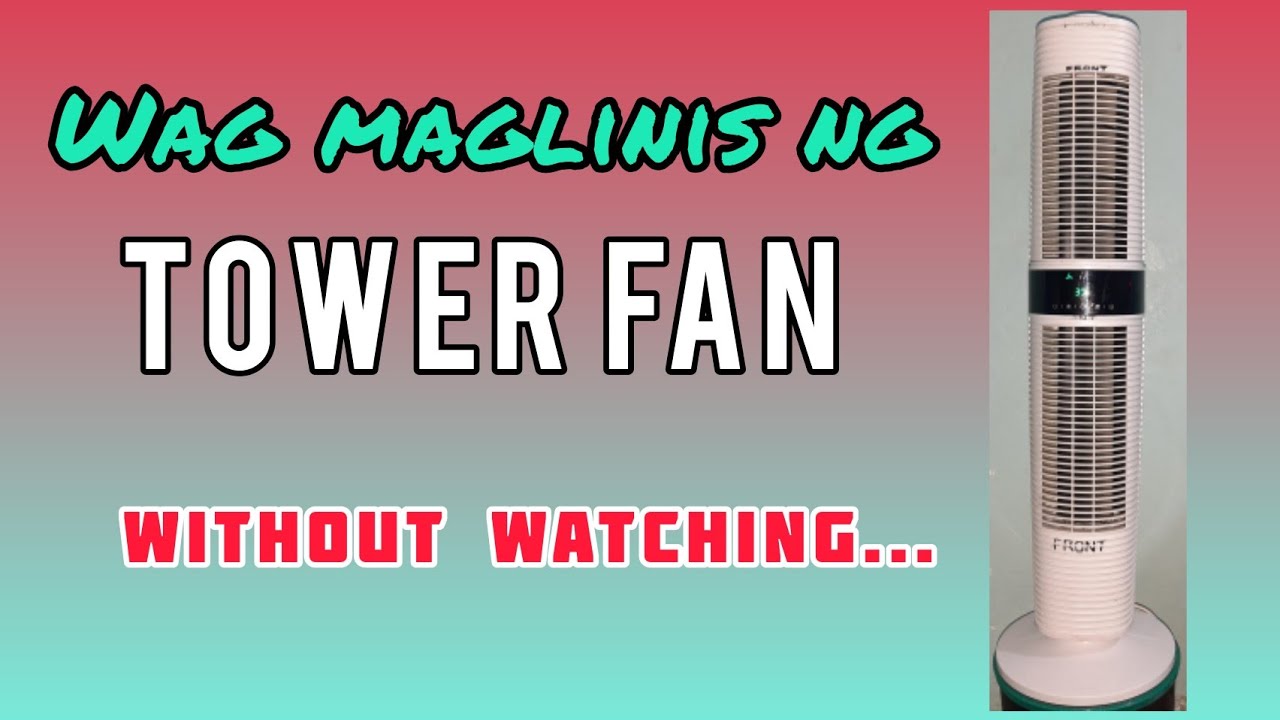WAG MAGLINIS NG TOWER FAN without watching...