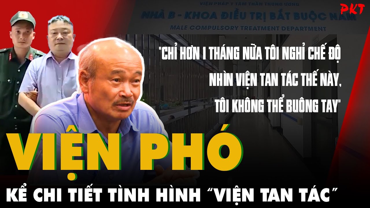 Viện phó Pháp y tâm thần TW KỂ CHI TIẾT tình hình “VIỆN TAN TÁC” sau khi 36 đồng nghiệp bị bắt | PKT